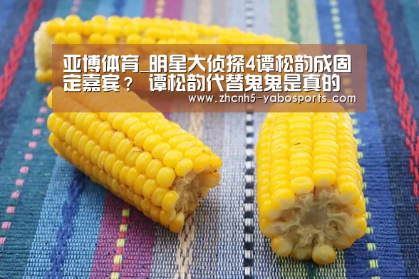 亚博体育_明星大侦探4谭松韵成固定嘉宾? 谭松韵代替鬼鬼是真的吗?(图4) 亚博