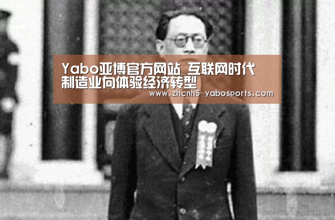 Yabo亚博官方网站_互联网时代 制造业向体验经济转型(图1) 亚博体育